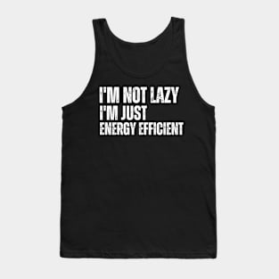 I'm not lazy I'm just energy efficient Tank Top